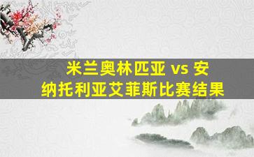 米兰奥林匹亚 vs 安纳托利亚艾菲斯比赛结果